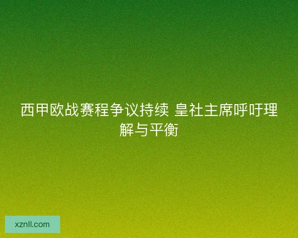 西甲欧战赛程争议持续 皇社主席呼吁理解与平衡